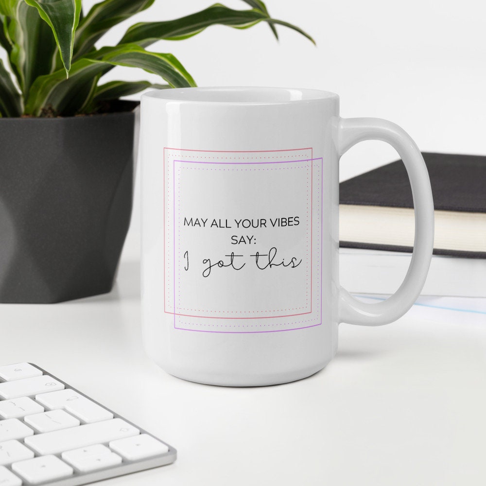 I got this coffee mug, positive mug, gift for her, gift for him, gift for friend, motivational mug, positivity mug