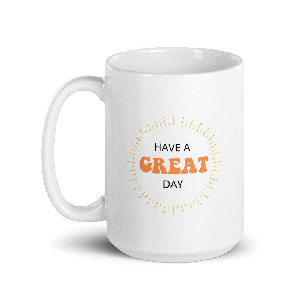 Have a great day sunshine coffee mug, positive mug, gift for her, gift for him, gift for friend, motivational mug, positivity mug