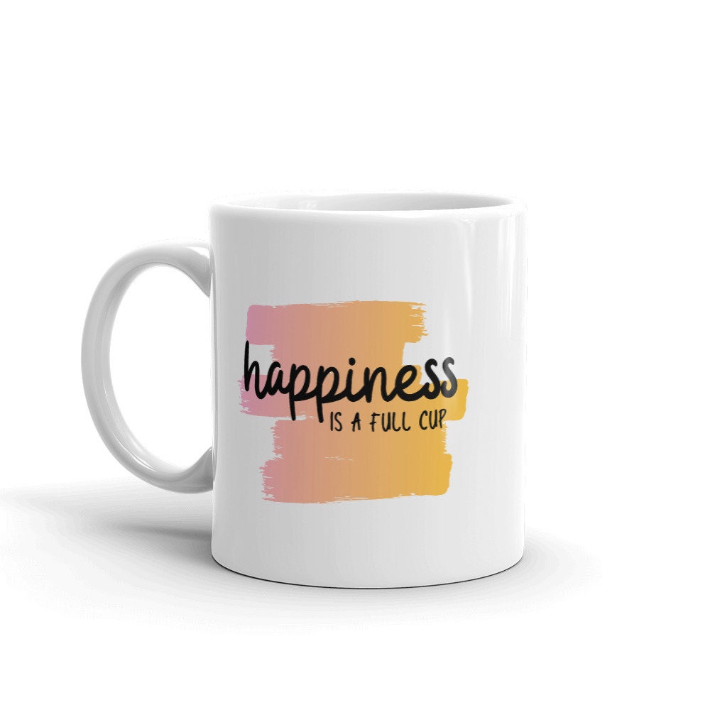Happiness is a full cup coffee mug, positive mug, gift for her, happiness, gift for friend, motivational mug, positivity mug