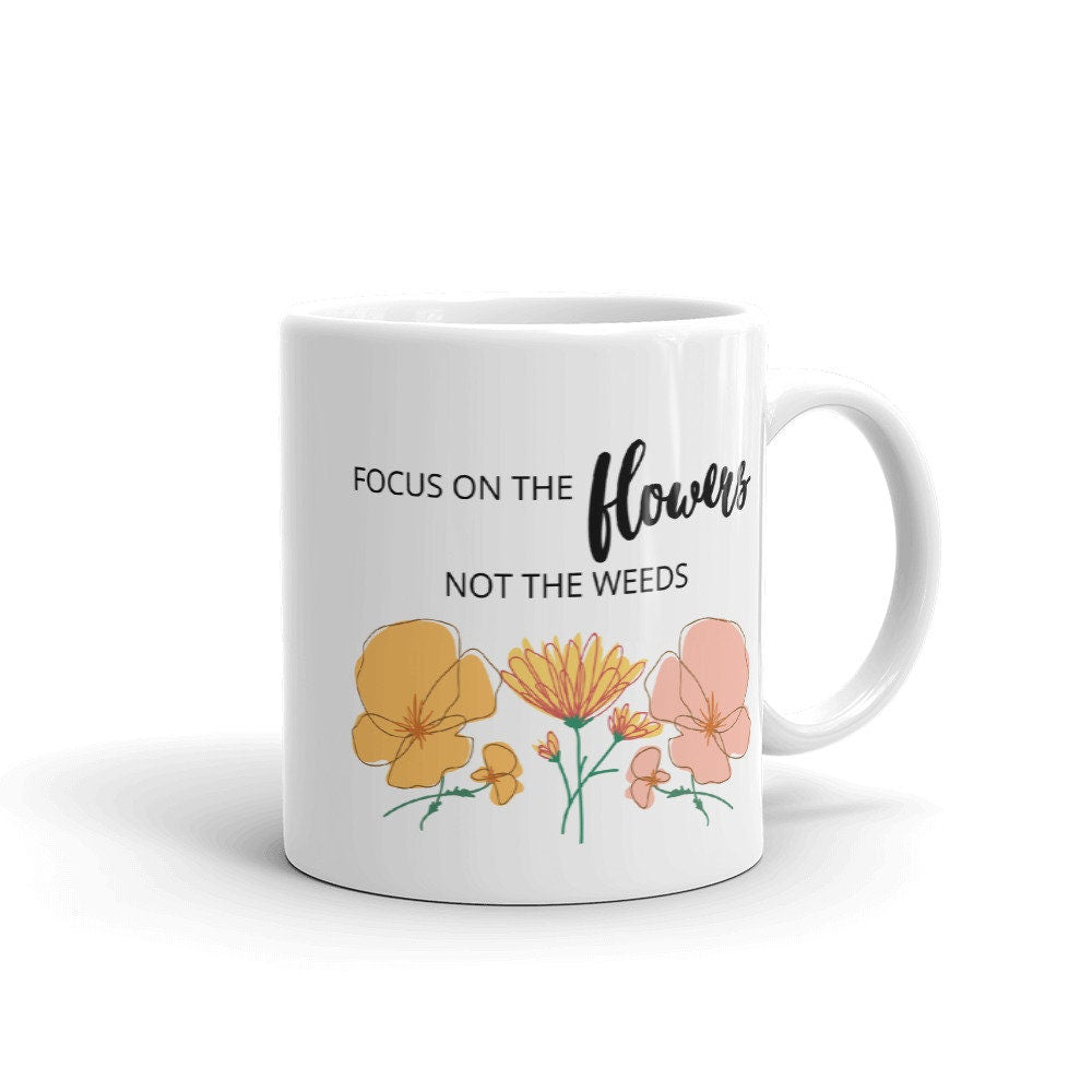 Focus on the flowers coffee mug, positive mug, gift for her, gift for friend, motivational mug, positivity mug