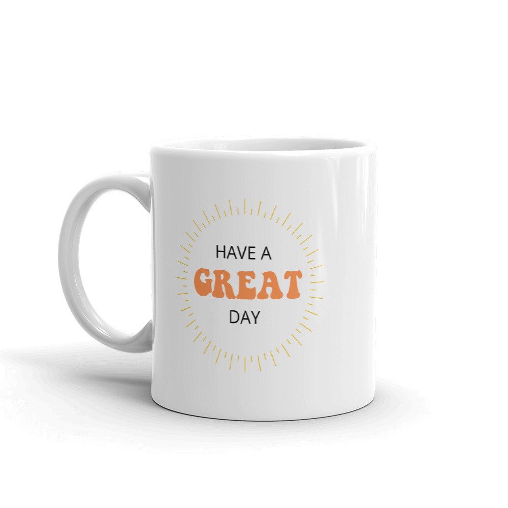 Have a great day sunshine coffee mug, positive mug, gift for her, gift for him, gift for friend, motivational mug, positivity mug