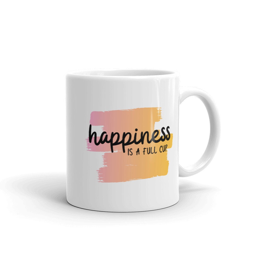 Happiness is a full cup coffee mug, positive mug, gift for her, happiness, gift for friend, motivational mug, positivity mug