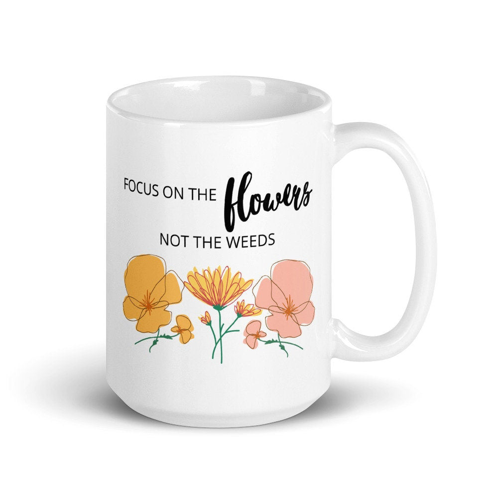 Focus on the flowers coffee mug, positive mug, gift for her, gift for friend, motivational mug, positivity mug