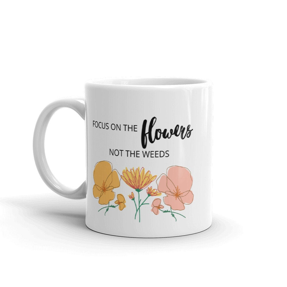 Focus on the flowers coffee mug, positive mug, gift for her, gift for friend, motivational mug, positivity mug