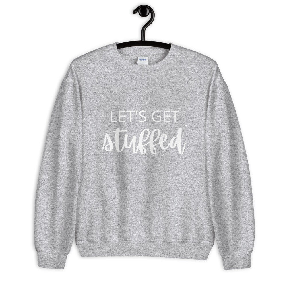 Lets get stuffed Unisex Sweatshirt, Friendsgiving shirt, thanksgiving shirt, punny shirt