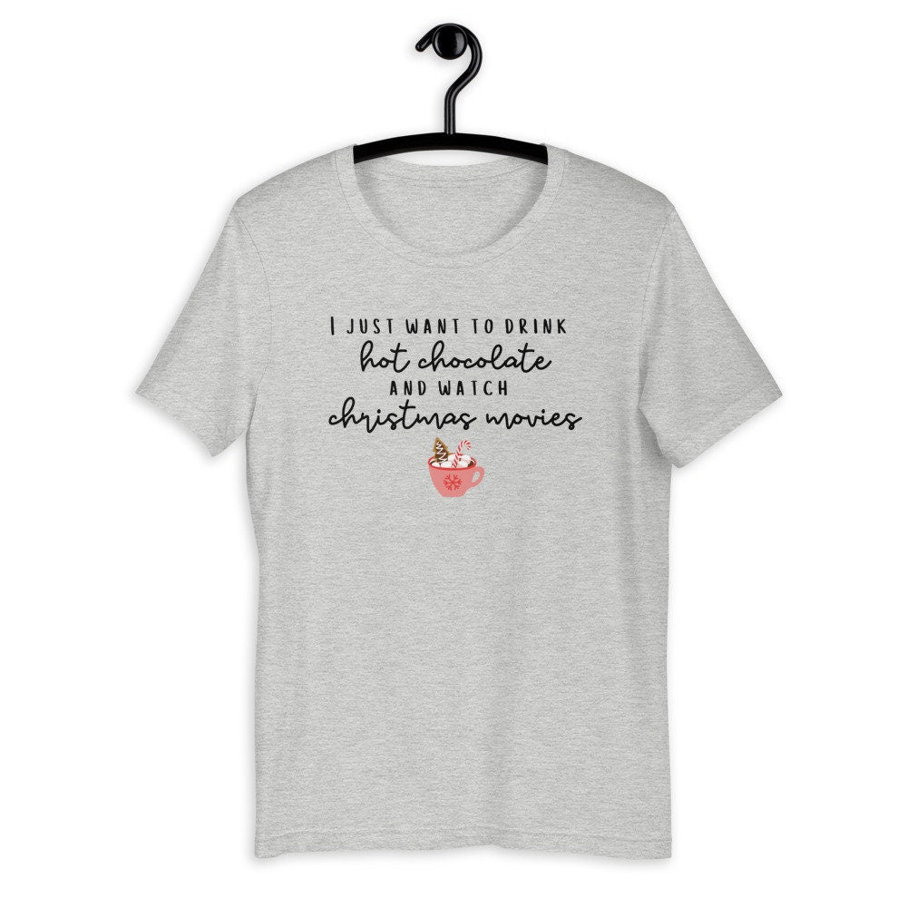 I just want to drink hot chocolate and watch christmas movies Short-Sleeve Unisex T-Shirt, christmas shirt, punny shirt, holiday shirt