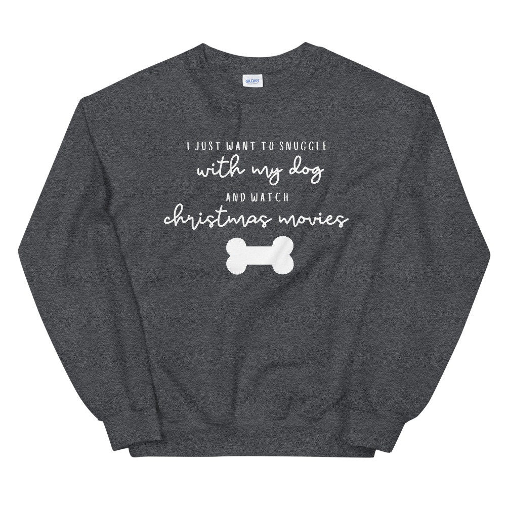 I just want to snuggle with my dog and watch christmas movies Unisex Sweatshirt, christmas shirt, punny shirt, holiday shirt