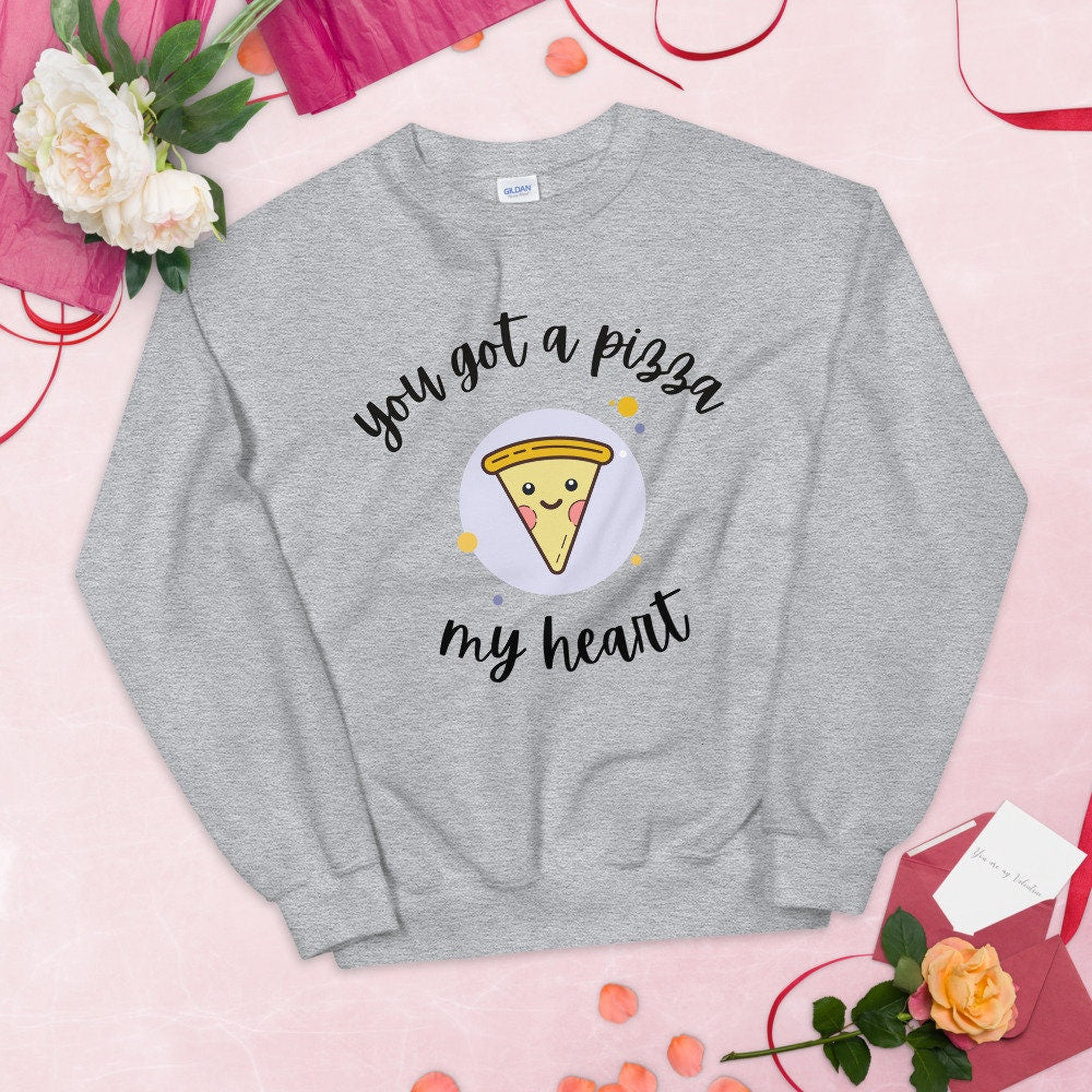You got a pizza my heart Unisex Sweatshirt, valentines day, punny sweatshirt, love pun,