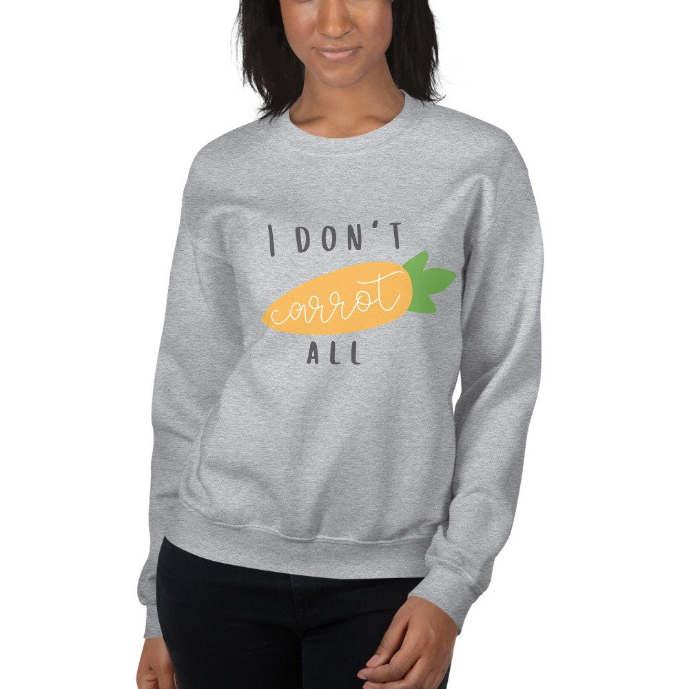 I don't carrot all Unisex Sweatshirt, spring sweatshirt, punny sweatshirt, cute sweatshirt