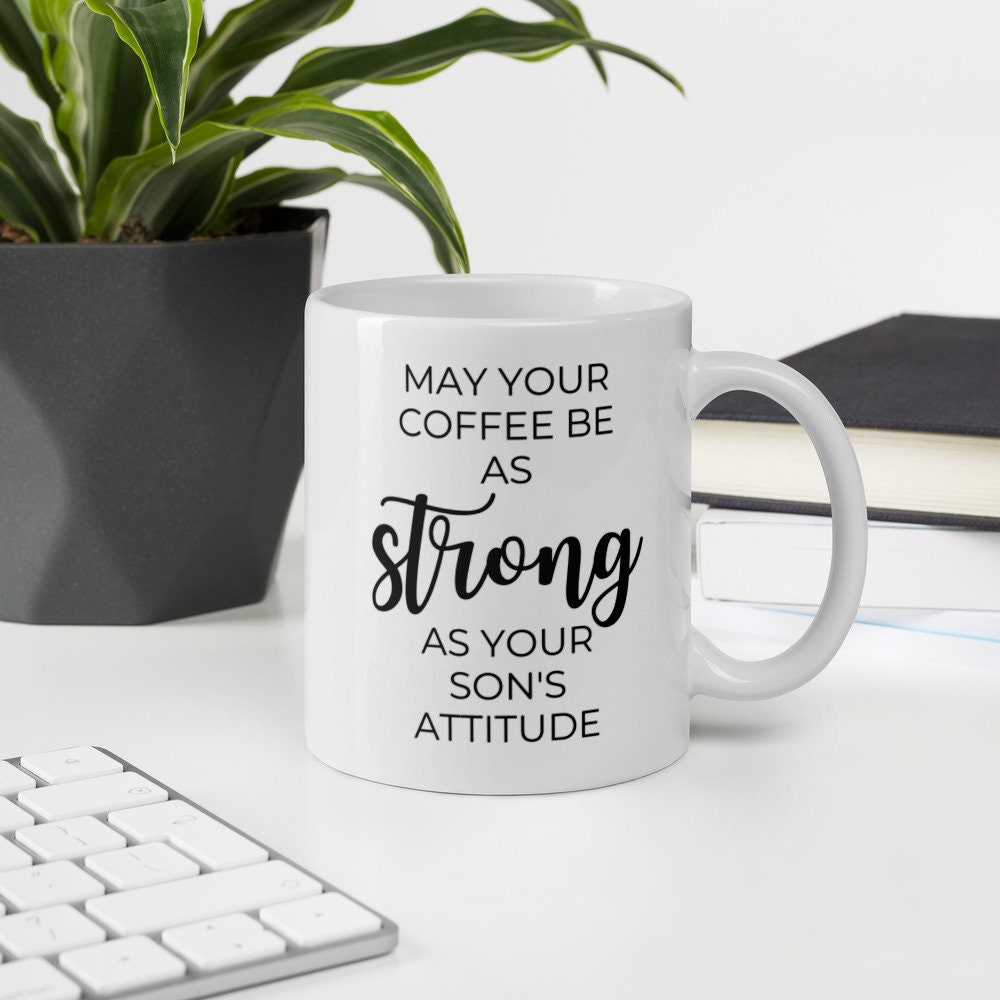 May your coffee be as strong as your son's attitude Coffeys mug, cute mug, funny mug, mothers day gift