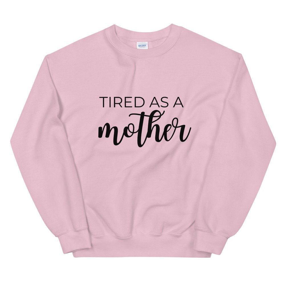 MULTIPLE COLORS AVAILABLE - Tired as a mother Unisex Sweatshirt, gift for her, mothers day girl, cute shirt, funny shirt