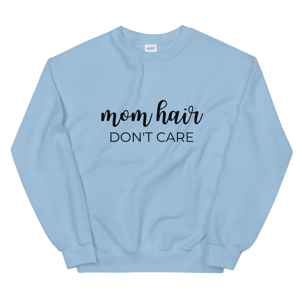 MULTIPLE COLORS AVAILABLE - Mom hair dont care Unisex Sweatshirt, gift for her, mothers day gift, cute shirt, funny shirt, mom shirt