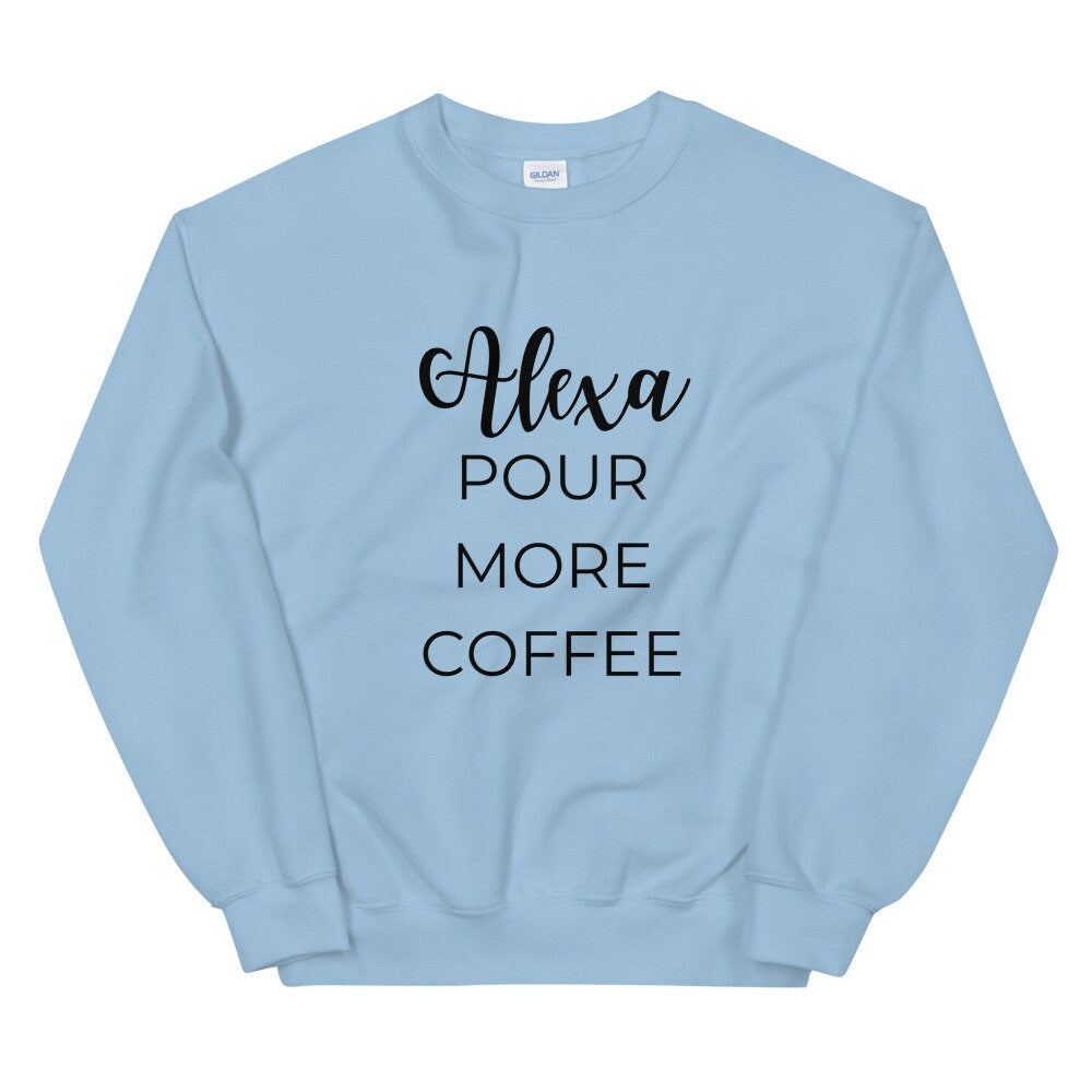 MULTIPLE COLORS AVAILABLE - Alexa pour more coffee Unisex Sweatshirt, cute shirt, funny shirt, mom shirt, mothers day gift, gif for her