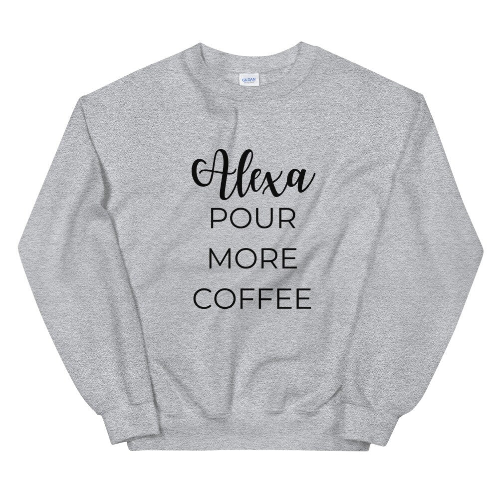 MULTIPLE COLORS AVAILABLE - Alexa pour more coffee Unisex Sweatshirt, cute shirt, funny shirt, mom shirt, mothers day gift, gif for her