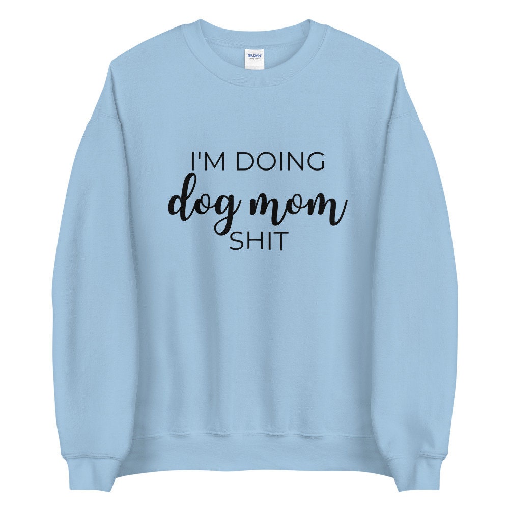 I'm doing dog mom shit Unisex Sweatshirt, gift for her, mothers day, funny shirt
