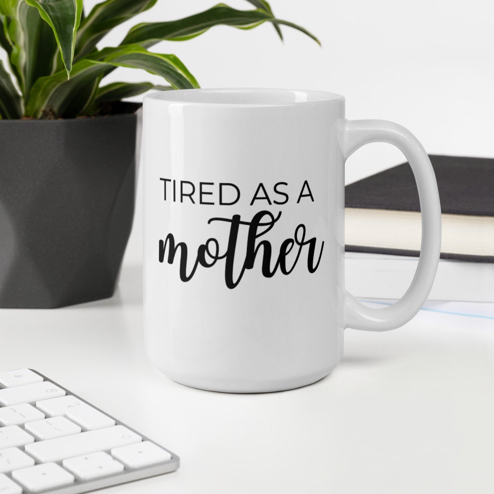 Tired as a mother coffee mug, cute mug, funny mug, mothers day gift