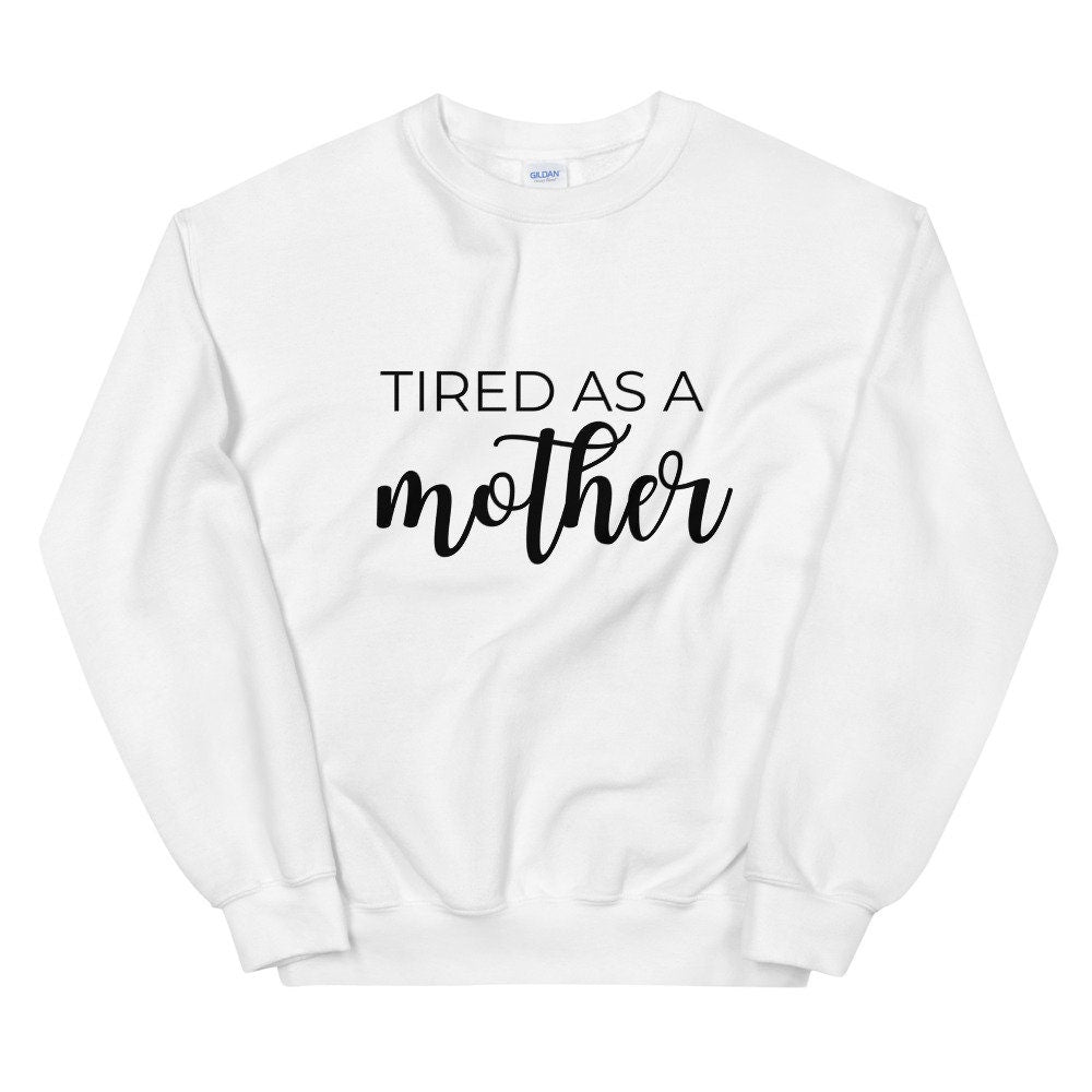 MULTIPLE COLORS AVAILABLE - Tired as a mother Unisex Sweatshirt, gift for her, mothers day girl, cute shirt, funny shirt