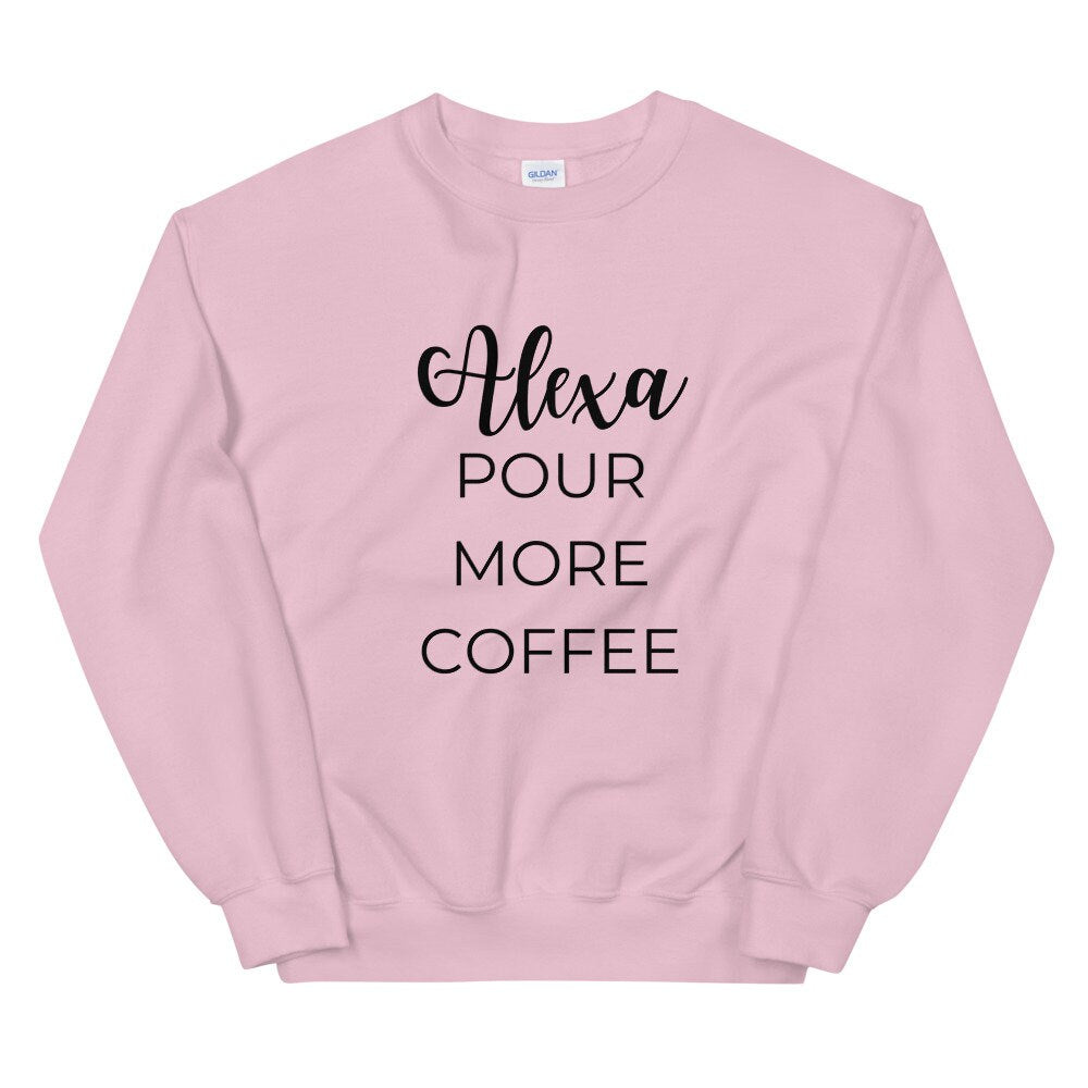 MULTIPLE COLORS AVAILABLE - Alexa pour more coffee Unisex Sweatshirt, cute shirt, funny shirt, mom shirt, mothers day gift, gif for her