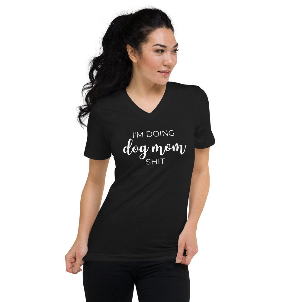 I'm doing dog mom shit Unisex Short Sleeve V-Neck T-Shirt, dog mom, dog lover, mothers day