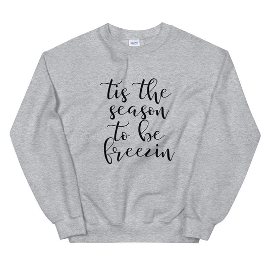 Tis the season to be freezin Unisex Sweatshirt, christmas shirt, punny shirt, holiday shirt