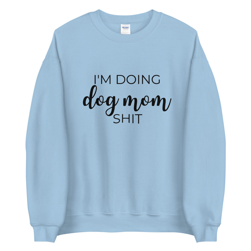 I'm doing dog mom shit Unisex Sweatshirt, gift for her, mothers day, funny shirt