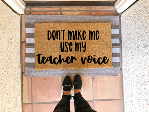 Don't Make Me Use My Teacher Voice Doormat