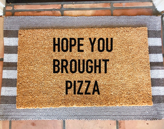 Hope you brought/you better have pizza doormat