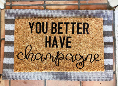 Hope you brought- you better have champagne doormat