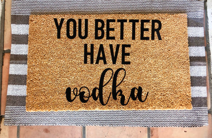 Hope you brought/you better have vodka doormat