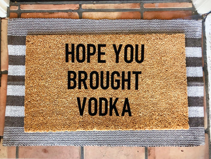 Hope you brought/you better have vodka doormat
