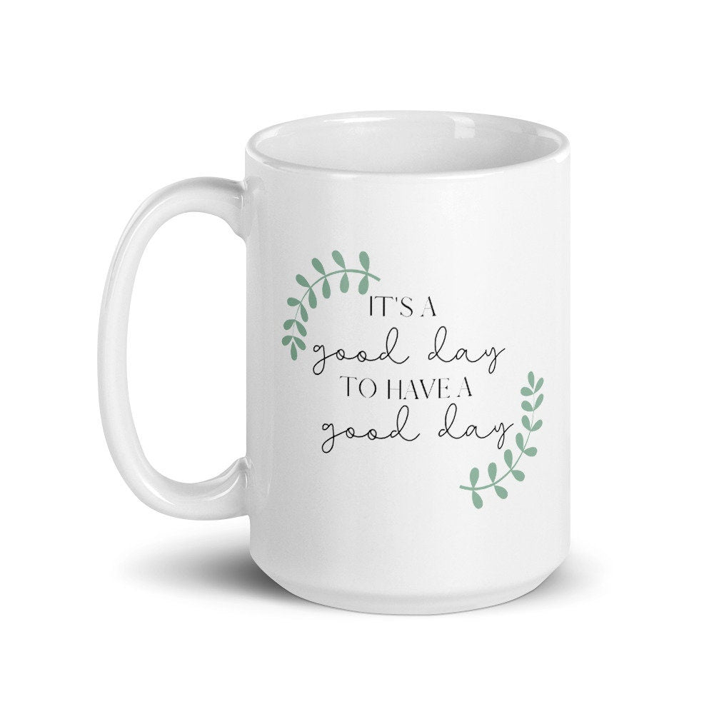 It's a Good Day to Have a Good Day Mug, Positive Mug, Encouraging Quote, Courage, Gift for Her, Inspirational Mug, Happy Mug, Motivation mug