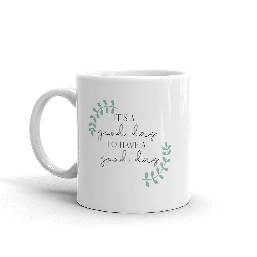 It&#39;s a Good Day to Have a Good Day Mug, Positive Mug, Encouraging Quote, Courage, Gift for Her, Inspirational Mug, Happy Mug, Motivation mug