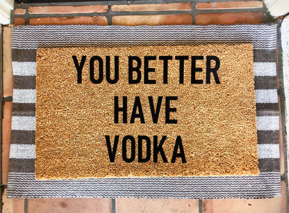 Hope you brought/you better have vodka doormat
