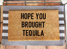 Load image into Gallery viewer, Hope you brought/you better have tequila doormat
