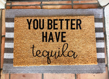 Load image into Gallery viewer, Hope you brought/you better have tequila doormat
