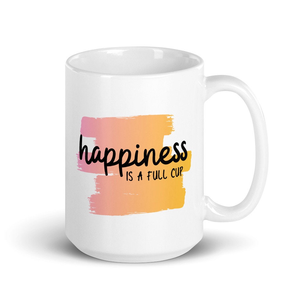 Happiness is a full cup coffee mug, positive mug, gift for her, happiness, gift for friend, motivational mug, positivity mug