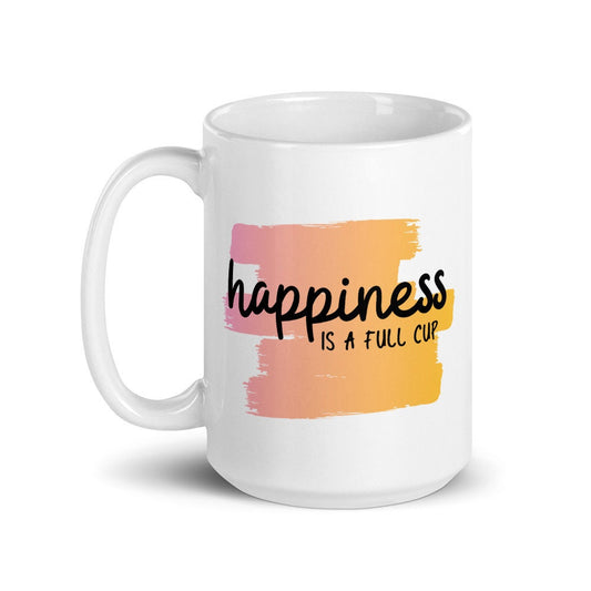 Happiness is a full cup coffee mug, positive mug, gift for her, happiness, gift for friend, motivational mug, positivity mug