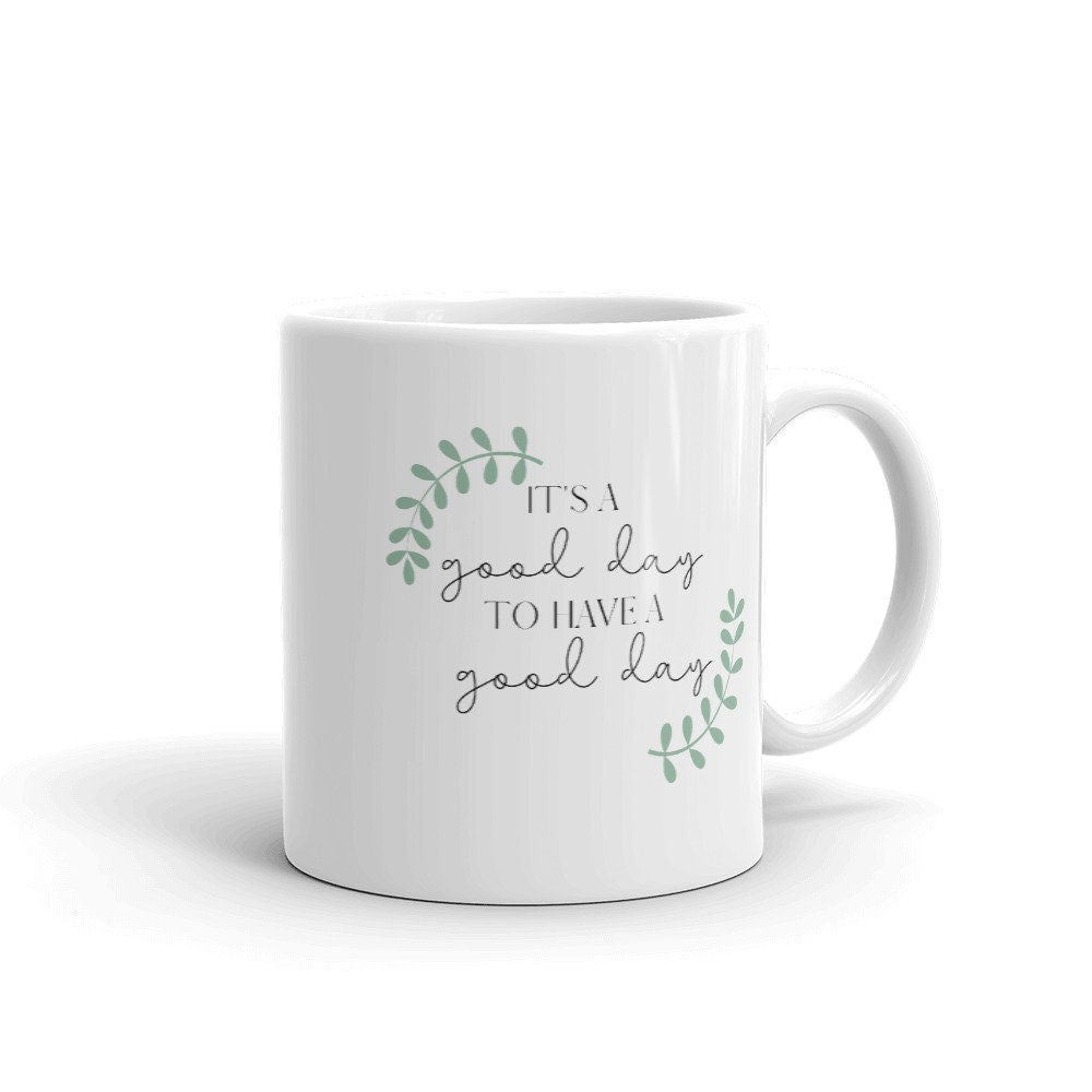 It&#39;s a Good Day to Have a Good Day Mug, Positive Mug, Encouraging Quote, Courage, Gift for Her, Inspirational Mug, Happy Mug, Motivation mug