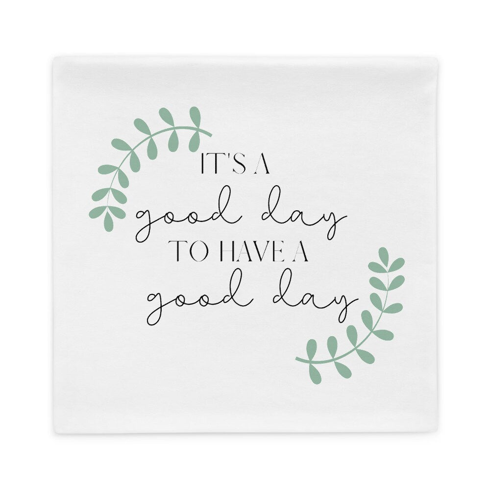 It&#39;s a Good Day to Have a Good Day PILLOWCASE ONLY, Encouraging Quote, Courage, Inspirational Pillowcase, Motivation Pillowcase