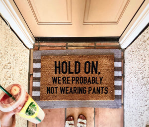 Hold on we're probably not wearing pants doormat