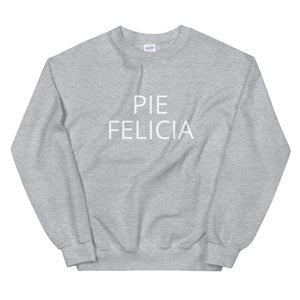 Pie Felicia Unisex Sweatshirt, Friendsgiving shirt, thanksgiving shirt, punny shirt