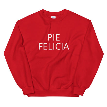 Pie Felicia Unisex Sweatshirt, Friendsgiving shirt, thanksgiving shirt, punny shirt