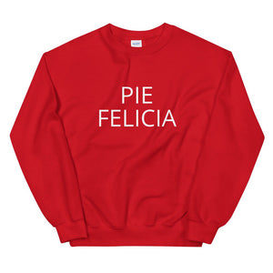 Pie Felicia Unisex Sweatshirt, Friendsgiving shirt, thanksgiving shirt, punny shirt