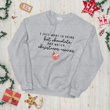 Load image into Gallery viewer, I just want to drink hot chocolate and watch christmas movies Unisex Sweatshirt, christmas shirt, punny shirt, holiday shirt
