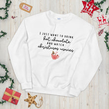 Load image into Gallery viewer, I just want to drink hot chocolate and watch christmas movies Unisex Sweatshirt, christmas shirt, punny shirt, holiday shirt
