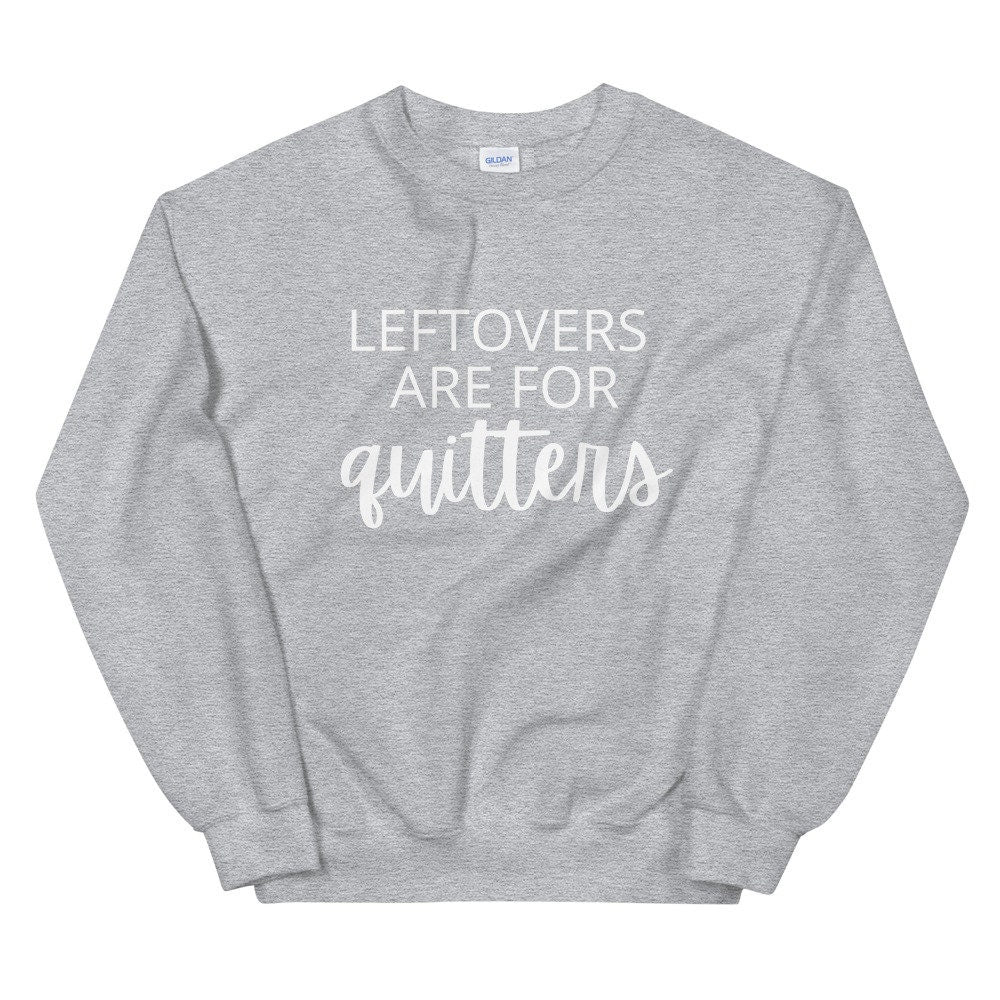 Leftovers are for quitters Unisex Sweatshirt, Friendsgiving shirt, thanksgiving shirt, punny shirt