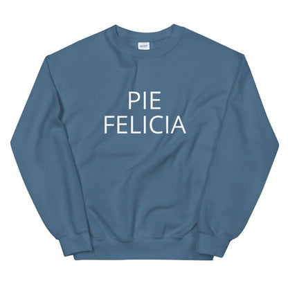 Pie Felicia Unisex Sweatshirt, Friendsgiving shirt, thanksgiving shirt, punny shirt