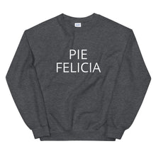 Load image into Gallery viewer, Pie Felicia Unisex Sweatshirt, Friendsgiving shirt, thanksgiving shirt, punny shirt
