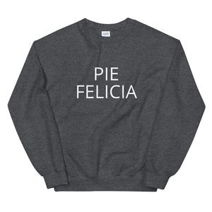 Pie Felicia Unisex Sweatshirt, Friendsgiving shirt, thanksgiving shirt, punny shirt