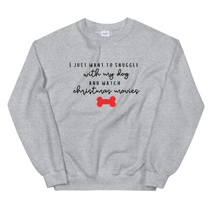 I just want to snuggle with my dog and watch christmas movies Unisex Sweatshirt, christmas shirt, punny shirt, holiday shirt